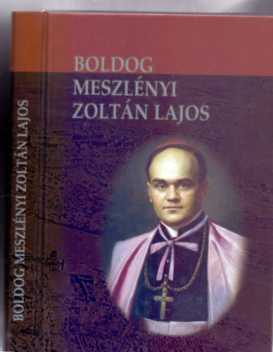 Beke Margit - Boldog Meszl�nyi Zolt�n Lajos p�sp�k �lete �s hal�la (Erd� P�ter b�boros Aj�nl�s�val �s tanulm�ny�val)