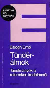 Balogh Ern - Tndrlmok (tanulmnyok a reformkori irodalomrl)