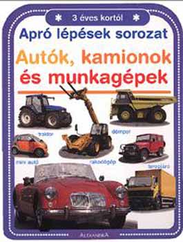 Alexandra Kiadó - Autók, kamionok és munkagépek - Apró lépések -