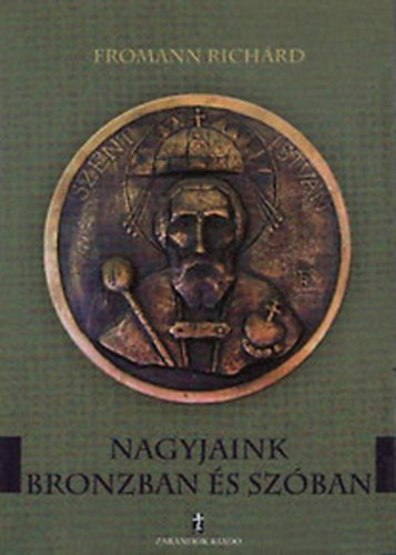 Fromann Rich�rd - Nagyjaink bronzban �s sz�ban