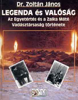 Dr. Zolt�n J�nos - Legenda �s val�s�g (az Egyet�rt�s �s a Zalka M�t� Vad�szt�rsas�g t�rt�nete)