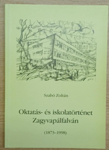 Szab� Zolt�n - Oktat�s- �s iskolat�rt�net Zagyvap�lfalv�n (1873-1998)