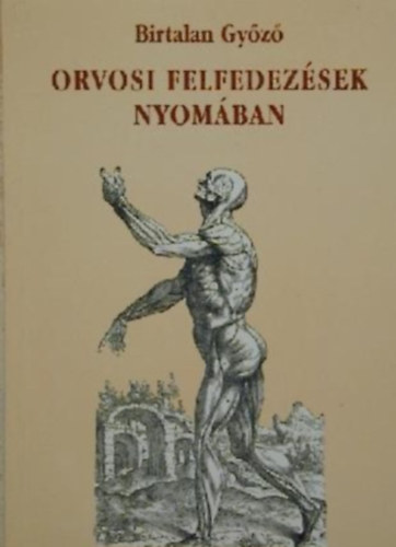 Birtalan Gy�z� - Orvosi felfedez�sek nyom�ban