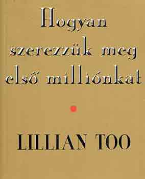 Lillian Too - Hogyan szerezz�k meg els� milli�nkat