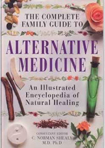 C. Norman Shealy - The complete family guide to: Alternative medicine