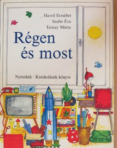 Szab va, Tarnay Mrta, Kovsznay Eszter  Havril Erzsbet (illusztrtor) - Rgen s most - Nyitnikk kisiskolsok knyve