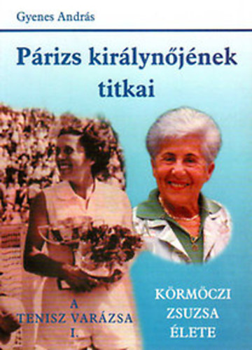 Gyenes András - Párizs királynőjének titkai (Körmöczi Zsuzsa élete)