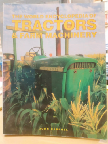 John Carroll - The World Encyclopedia of Tractors & Farm Machinery (A traktorok �s mez�gazdas�gi g�pek vil�genciklop�di�ja)