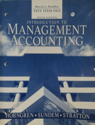 Richard Bretan, Charles T. Horngren, Gary L. Sundem, William O. Stratton Marvin L. Bouillon - Test Item File: Introduction to Management Accounting - Tenth Edition