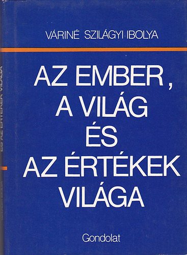 Váriné Szilágyi Ibolya - Az ember, a világ és az értékek világa