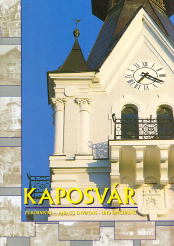 Cseicsner Endr�n� Heged�s Erika  (szerk) - Kaposv�r �s k�rny�ke - and its environs - und Umgebung