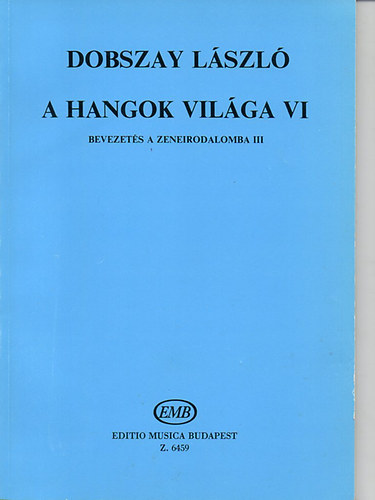 Dobszay László - A hangok világa VI.- Bevezetés a zeneirodalomba III. (Szolfézskönyv a zeneiskolák VI. osztálya számára)