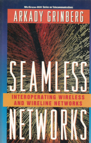 Arkady Grinberg - Seamless Networks - Interoperating wireless and wireline networks - Zkkenmentes hlzatok - sszekapcsolt mkds vezetk nlkli s vezetkes hlzatok - Angol nyelv