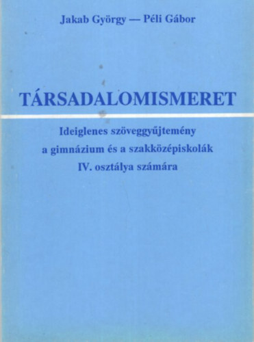 Pli Gbor Jakab Gyrgy - Trsadalomismeret - Ideiglenes szveggyjtemny a gimnzium s a szakkzzpiskolk IV. osztlya szmra