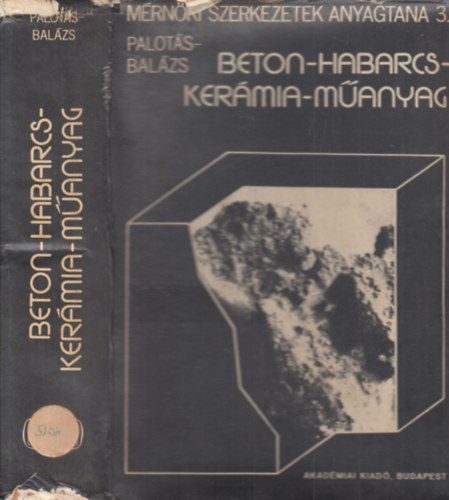 Dr. Palot�s L�szl�; Dr. Bal�zs Gy�rgy - M�rn�ki szerkezetek anyagtana III. (beton-habarcs-ker�mia-m�anyag)