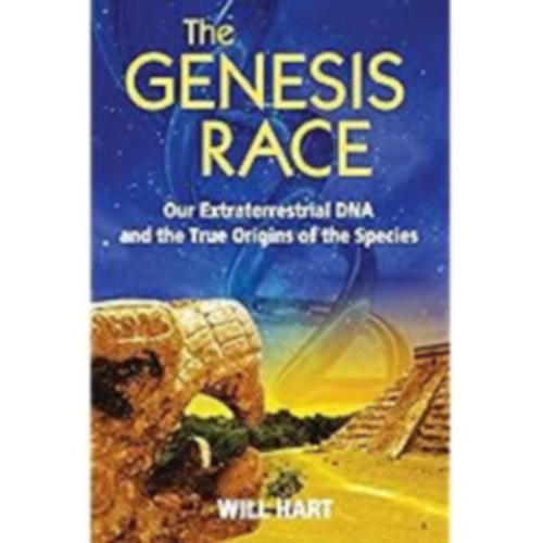 Will Hart - The Genesis Race: Our Extraterrestrial DNA and the True Origins of the Species ("Fldnkvli DNS-nk s a fajok valdi eredete" angol nyelven)