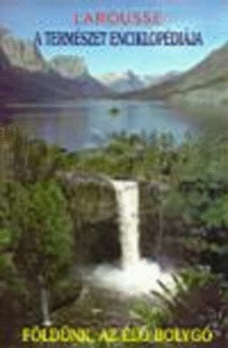 A termszet enciklopdija: Fldnk, az l bolyg (Larousse)