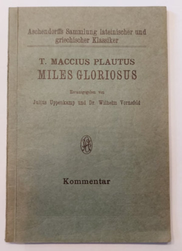 Julius Uppenkamp, Dr. Wilhelm Vornefeld T. MAccius Plautus - T. Maccius Plautus - Miles Gloriosus - 1929 - II. Kommentar (A hetvenked katona)