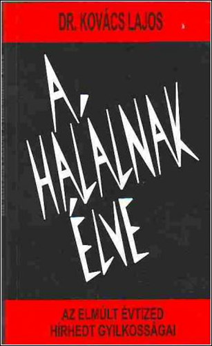 Dr. Kov�cs Lajos - A hal�lnak �lve - Az elm�lt �vtized h�rhedt gyilkoss�gai