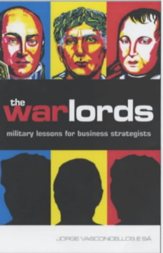 Jorge Alberto Sousa de Vasconcellos e Sa - The War Lords: Military Lessons for Business Strategists ("Katonai leckk zleti stratgk szmra" angol nyelven)