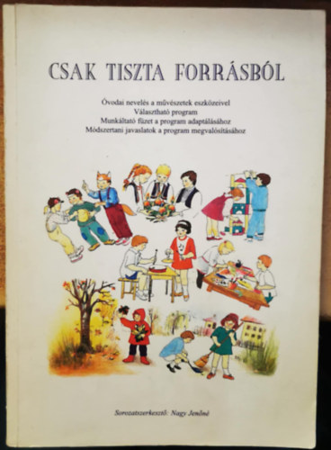 Nagy Jen�n� - Csak tiszta forr�sb�l - �vodai nevel�s a m�v�szetek eszk�zeivel - alternat�v program - �tmutat� a program megval�s�t�s�hoz