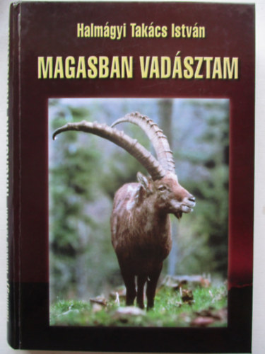 Halmágyi Takács István - Magasban vadásztam
