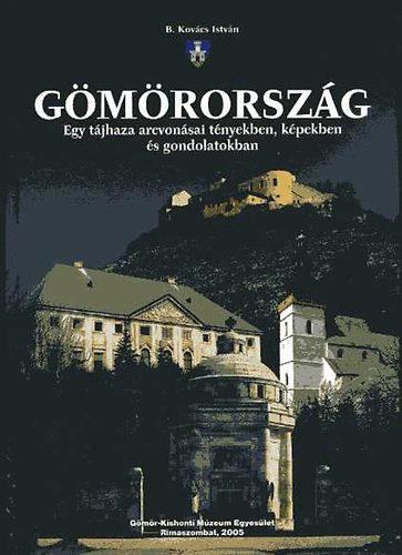 B. Kov�cs Istv�n - G�m�rorsz�g - Egy t�jhaza arcvon�sai t�nyekben, k�pekben �s gondolatok