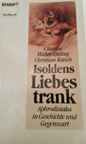 Christian Ratsch Claudia Müller-Ebeling - Isoldens Liebestrank - Aphrodisiaka in Geschichte und Gegenwart