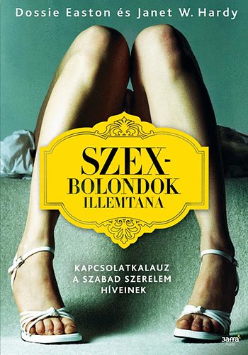 Janet W. Hardy Dossie Easton - Szexbolondok illemtana