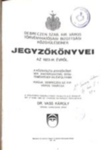 Dr. Vass Kroly - Debreczen szab. kir. vros trvnyhatsgi bizottsgi kzgylseinek jegyzknyvei az 1923-ik vrl