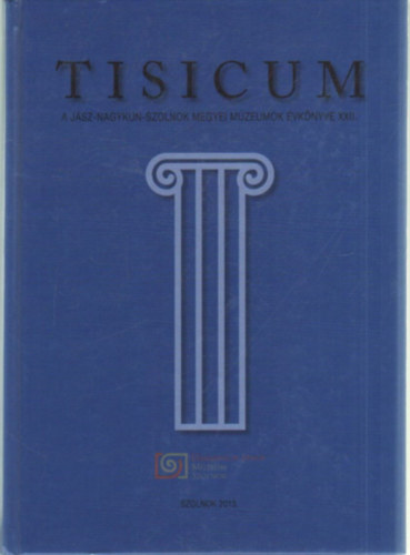 Dr. Horv�th L�szl�  (szerk.), Kaposv�ri Gy�ngyi (szerk.) Guly�s Katalin (szerk.) - Tisicum a J�sz-Nagykun-Szolnok Megyei M�zeumok �vk�nyve XXII.