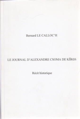 Bernard Le Calloc'h - Le journal D' Alexandre Csoma DE Krs - Rcit historique