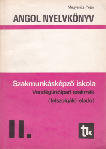 Magyarics Pter - Angol nyelvknyv II. (Szakmunkskpz iskola - vendgltipari szakmk - felszolgl-elad)