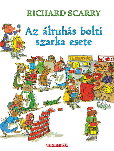 Richard Scarry - Az álruhás bolti szarka esete - Döbbenetes bűntények Tesz-Vesz Városban