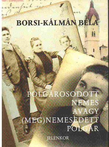 Borsi-Kálmán Béla - Polgárosodott nemes avagy (meg)nemesedett polgár