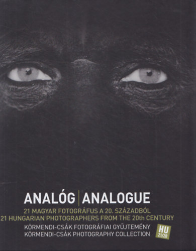 Analg / Analogue - 21 magyar fotogrfus a 20. szzadbl / 21 Hungarian Photographers from the 21th Century