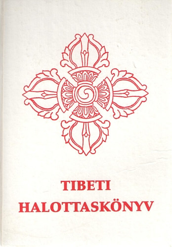 Tibeti halottasknyv - Bar-do thos-sgrol (A hall utni tmeneti llapotbl halls utn val megszabaduls yogja)