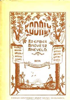 Sonkoly Istvn - Kodly, az ember, a mvsz, a nevel