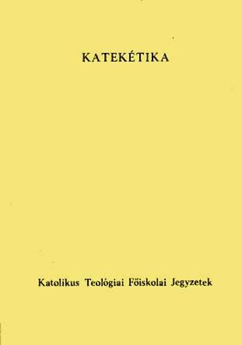 Rdly Elemr dr.  (szerk.) - Katektika (Katolikus Teolgiai Fiskola jegyzetek)
