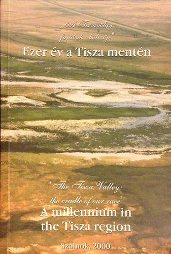 S�ri Zsolt  (szerk.) - Ezer �v a Tisza ment�n-A millennium in the Tisza region
