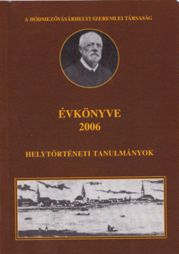 Vars�nyi Attila  Kov�cs Istv�n (szerk.) - A H�dmez�v�s�rhelyi Szeremlei T�rsas�g �vk�nyve 2006 - helyt�rt�neti tanulm�nyok
