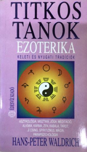 Hans-Peter Waldrich - Ezoterika - Titkos tanok - Keleti �s nyugati trad�ci�k - Asztrol�gia, misztika, j�ga, medit�ci�, alk�mia, karma, zen, kabala, tarot, j� csing, spiritizmus, m�gia, parapszichol�gia