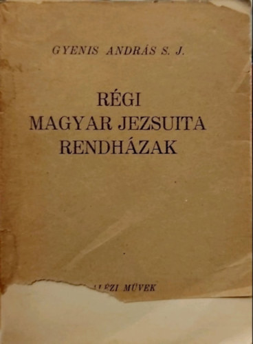 Gyenis Andr�s S. J. - R�gi magyar jezsuita rendh�zak