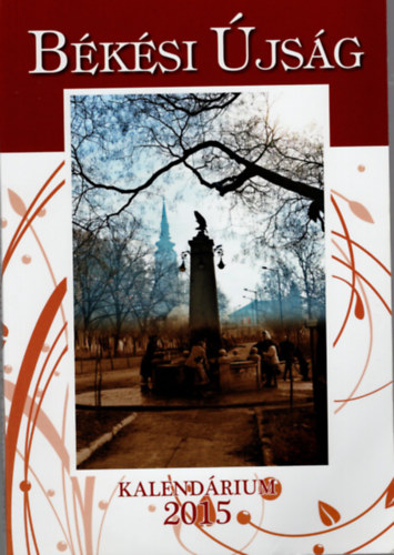 Szegfű Katalin (szerk.) - Békési Újság -Kalendárium 2015