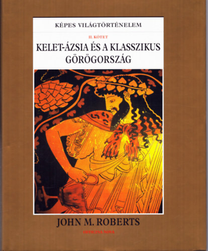 John M. Roberts - Kelet-zsia s a klasszikus Grgorszg (Kpes Vilgtrtnelem II.)