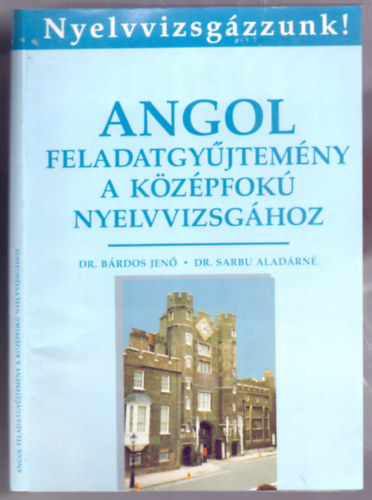 Dr.B�rdos Jen�-Dr.Sarbu Alad�rn� - Angol feladatgy�jtem�ny a k�z�pfok� nyelvvizsg�hoz (Hetedik kiad�s)
