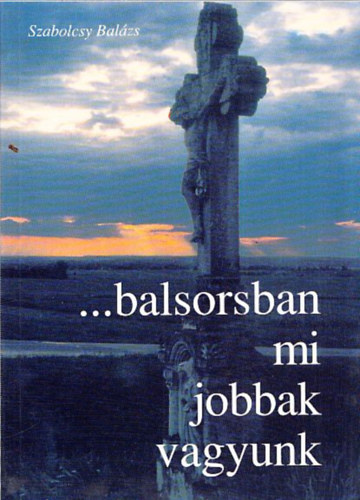 Szabolcsy Bal�zs - ...balsorsban mi jobbak vagyunk