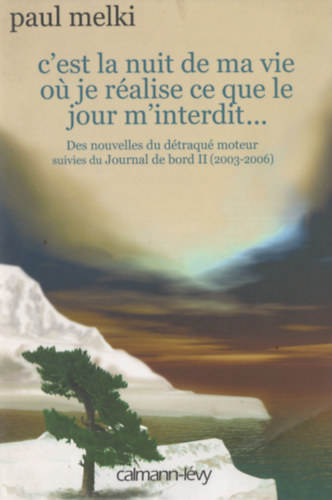 Paul Melki - C'est la nuit de ma vie ou je r�alise ce que le jour m'interdit... : Des nouvelles du d�traqu� moteur suivies du Journal de bord II (2003-2006)