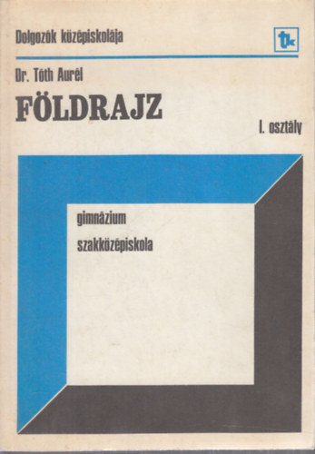 Dr. Tóth Aurél - Földrajz I. osztály (gimnázium, szakközépiskola)