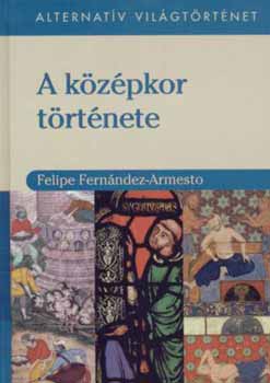 Felipe Fern�ndez-Armesto - Alternat�v vil�gt�rt�net I. - A k�z�pkor t�rt�nete